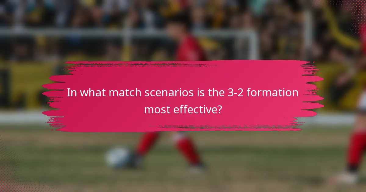 In what match scenarios is the 3-2 formation most effective?