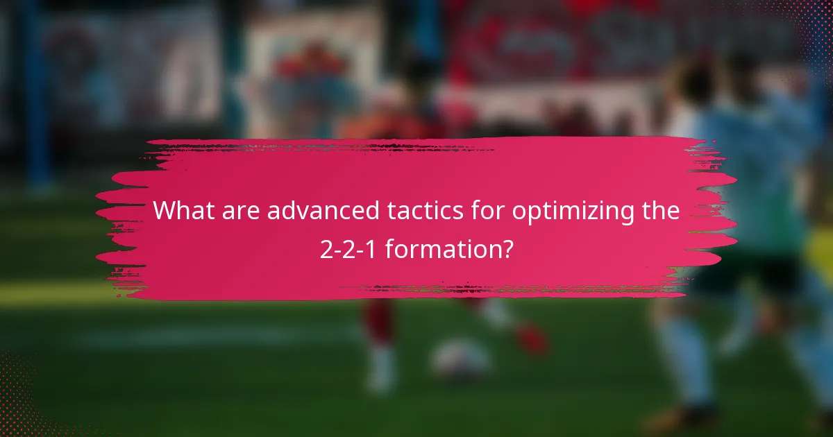What are advanced tactics for optimizing the 2-2-1 formation?