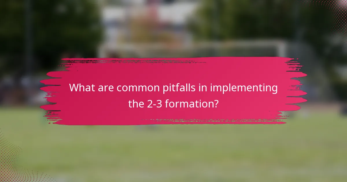 What are common pitfalls in implementing the 2-3 formation?