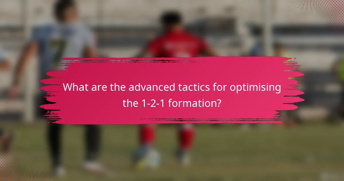What are the advanced tactics for optimising the 1-2-1 formation?